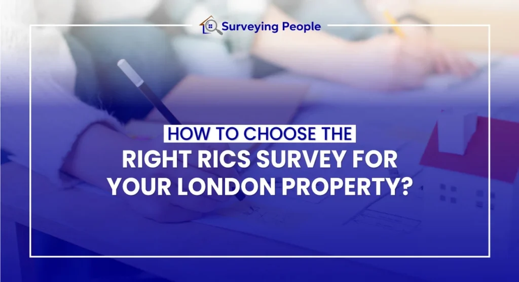 How to Choose the Right RICS Survey for Your London Property?