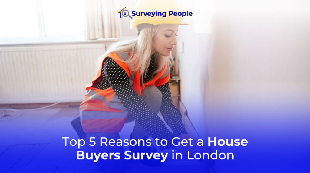 Top 5 Reasons to Get a House Buyers Survey in London
